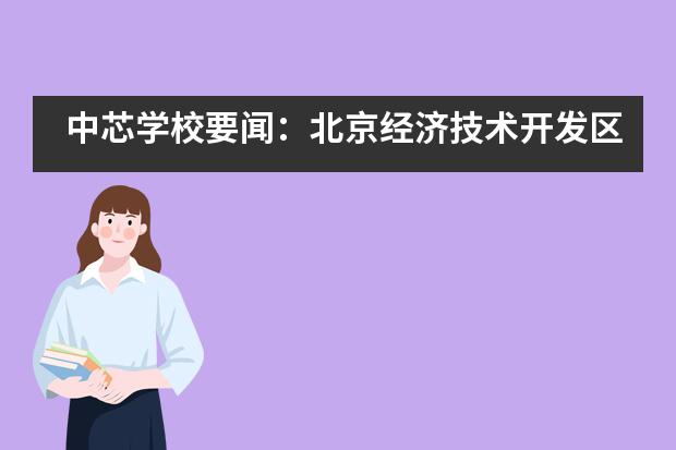 中芯学校要闻：北京经济技术开发区工委书记王少峰一行视察和指导疫情工作