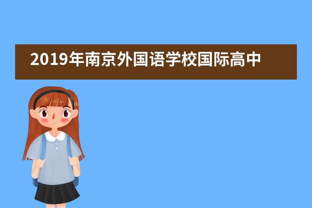 2019年南京外国语学校国际高中班报名事项有哪些？