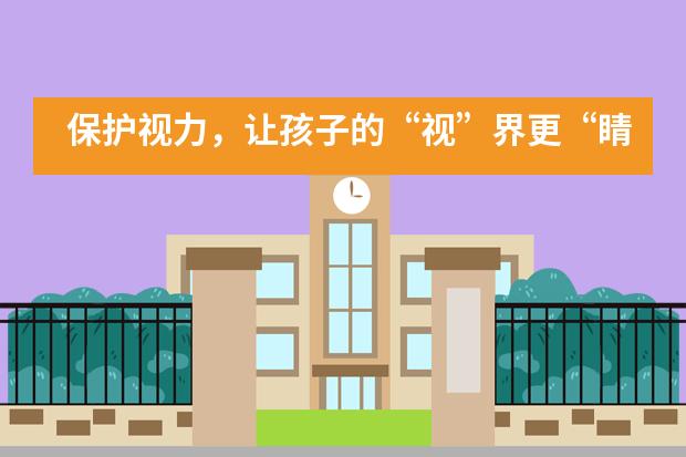 保护视力，让孩子的“视”界更“睛”彩！|嘉德蒙台梭利双语幼儿园