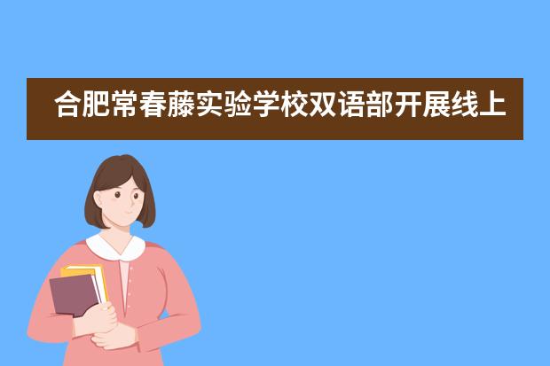 合肥常春藤实验学校双语部开展线上教学工作总结暨新学期教学规划会议