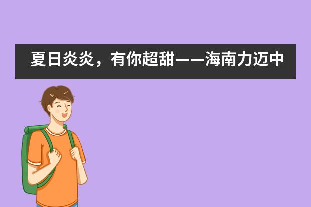 夏日炎炎，有你超甜——海南力迈中美国际学校全外教夏令营开幕