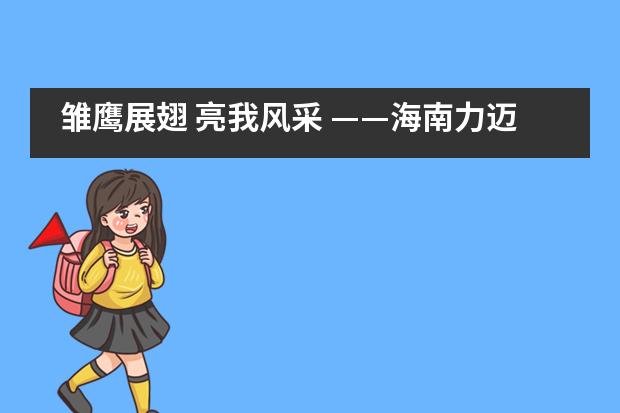 雏鹰展翅 亮我风采 ——海南力迈中美国际学校第一届“小校长”竞选活动___1