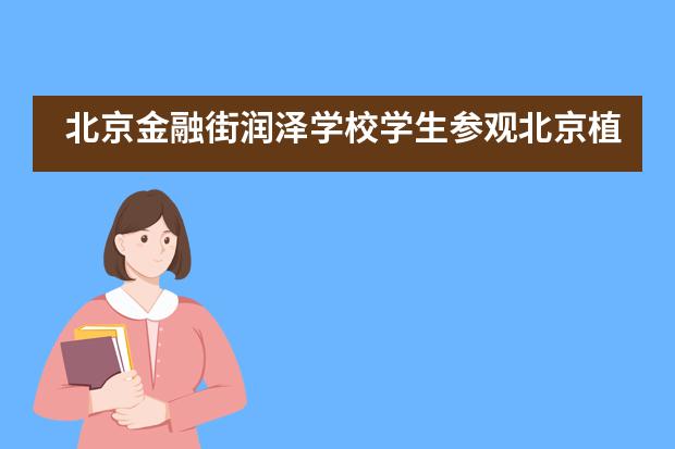 北京金融街润泽学校学生参观北京植物园——趁秋色正好，我们出发！___1