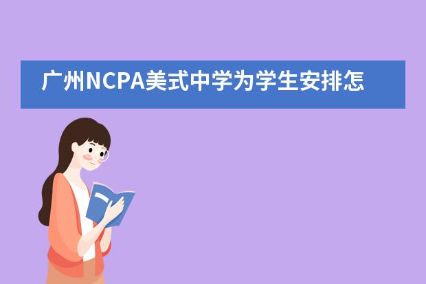 广州NCPA美式中学为学生安排怎样的课程？