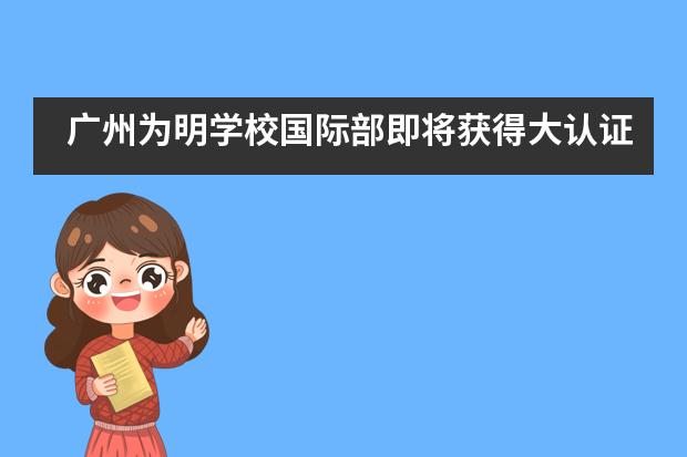 广州为明学校国际部即将获得大认证机构权威认证