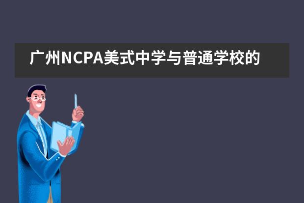 广州NCPA美式中学与普通学校的教学模式有哪些不同？
