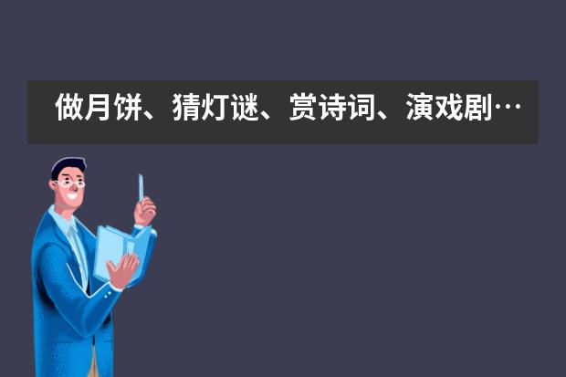 做月饼、猜灯谜、赏诗词、演戏剧……看芳草地国际学校师生这样过中秋节！___1