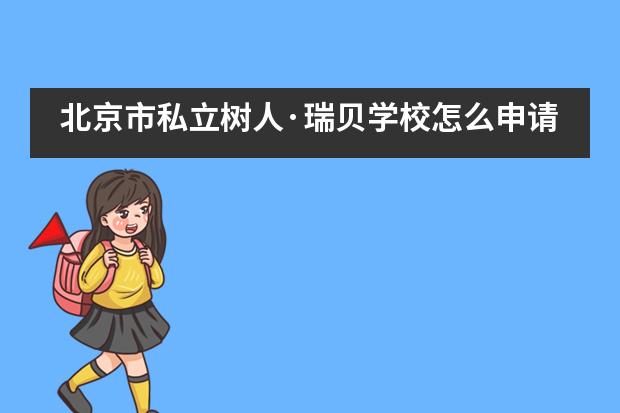 北京市私立树人·瑞贝学校怎么申请？对学生有什么要求吗？___1