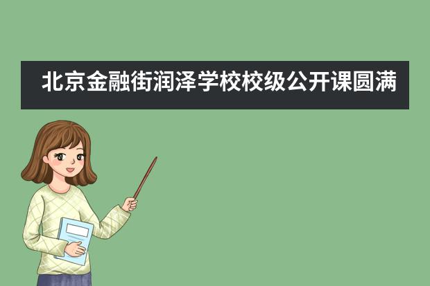 北京金融街润泽学校校级公开课圆满结束