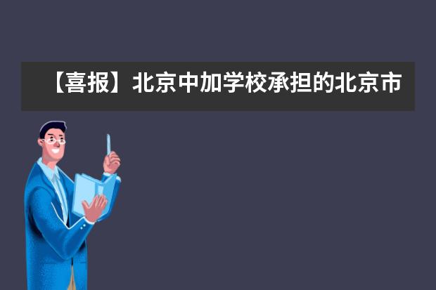 【喜报】北京中加学校承担的北京市教育学会“十三五”教育科研课题顺利结题并荣获二等奖