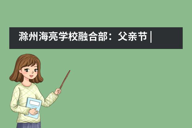 滁州海亮学校融合部：父亲节 | 致我的超级英雄