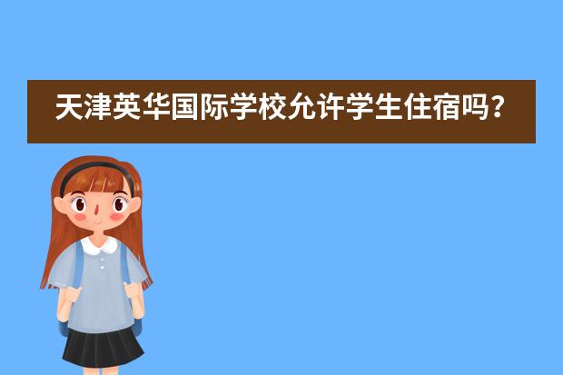 天津英华国际学校允许学生住宿吗？