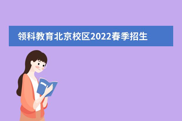 领科教育北京校区2022春季招生简章