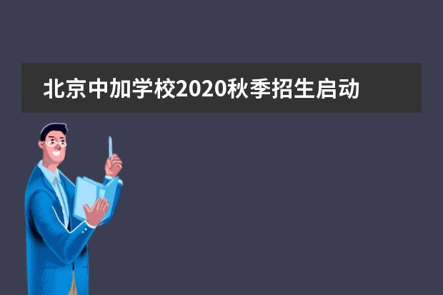北京中加学校2020秋季招生启动：京籍/非京籍同区及跨区、外籍学生均可报名
