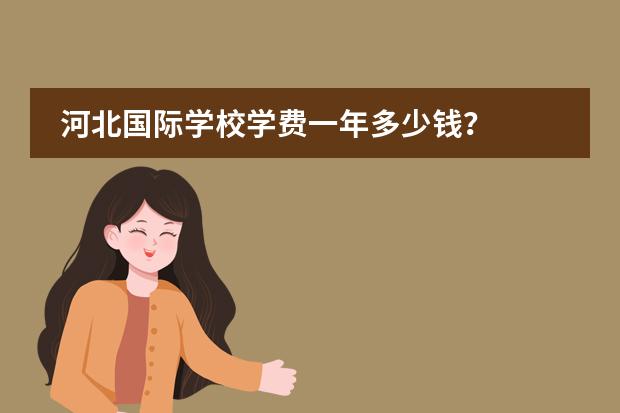 河北国际学校学费一年多少钱？