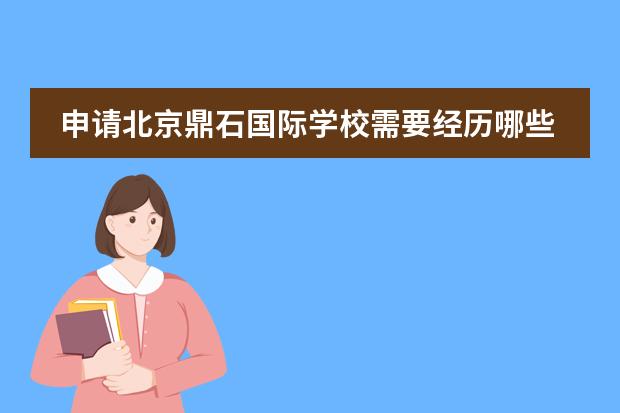 申请北京鼎石国际学校需要经历哪些流程？