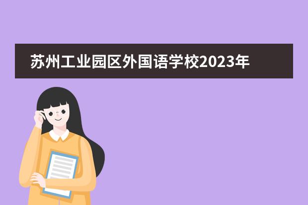 苏州工业园区外国语学校2023年招生简章。