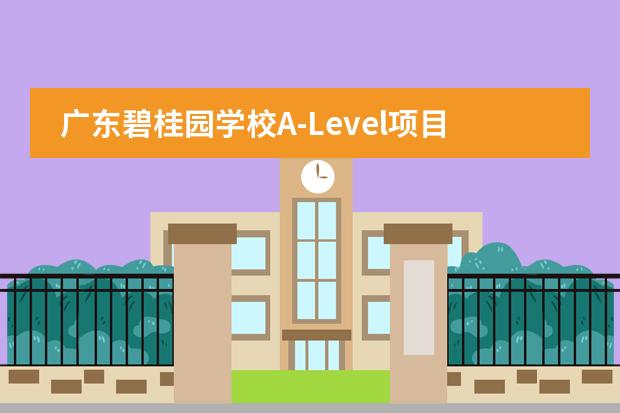 广东碧桂园学校A-Level项目有什么独特优势