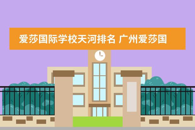 爱莎国际学校天河排名 广州爱莎国际学校学费