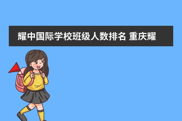 耀中国际学校班级人数排名 重庆耀中国际学校入学条件