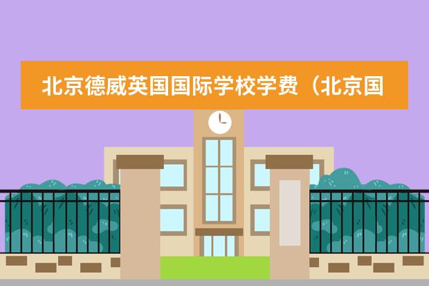 北京德威英国国际学校学费（北京国际学校排名及收费）