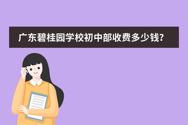 广东碧桂园学校初中部收费多少钱？