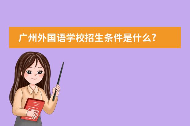 广州外国语学校招生条件是什么?