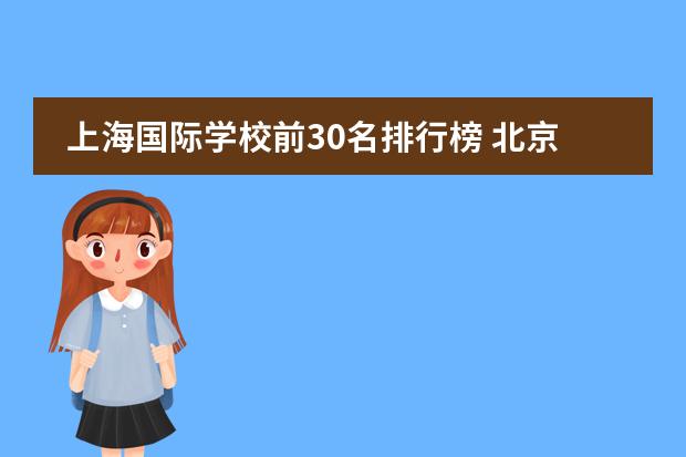上海国际学校前30名排行榜 北京国际学校最新排名【最受欢迎十大国际学校】？