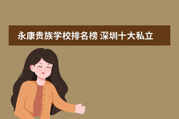 永康贵族学校排名榜 深圳十大私立贵族学校排名